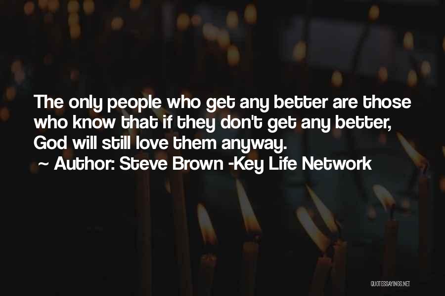 Steve Brown -Key Life Network Quotes: The Only People Who Get Any Better Are Those Who Know That If They Don't Get Any Better, God Will