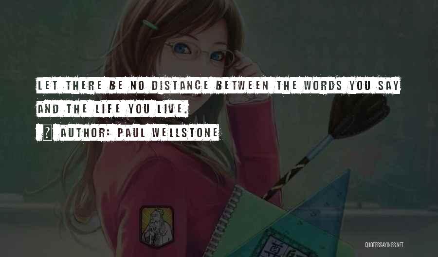 Paul Wellstone Quotes: Let There Be No Distance Between The Words You Say And The Life You Live.