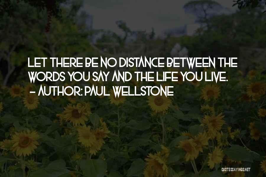 Paul Wellstone Quotes: Let There Be No Distance Between The Words You Say And The Life You Live.