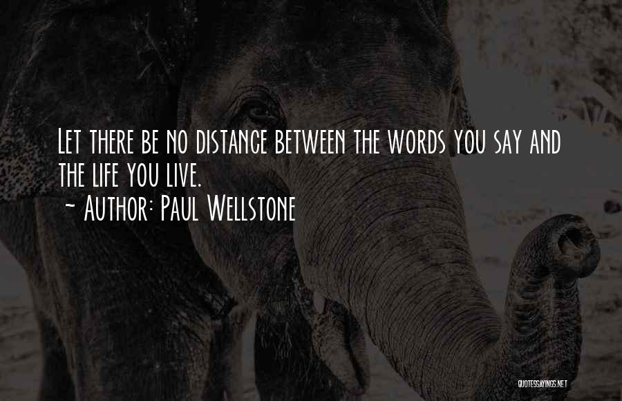 Paul Wellstone Quotes: Let There Be No Distance Between The Words You Say And The Life You Live.