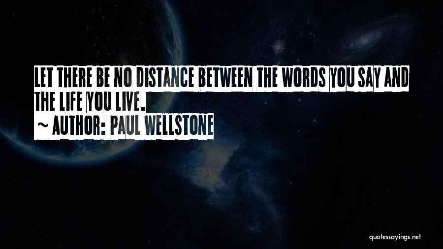 Paul Wellstone Quotes: Let There Be No Distance Between The Words You Say And The Life You Live.