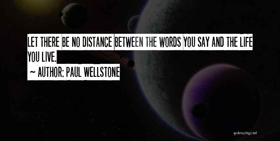 Paul Wellstone Quotes: Let There Be No Distance Between The Words You Say And The Life You Live.