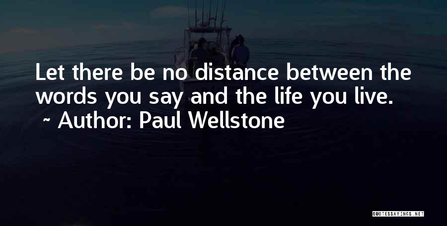 Paul Wellstone Quotes: Let There Be No Distance Between The Words You Say And The Life You Live.