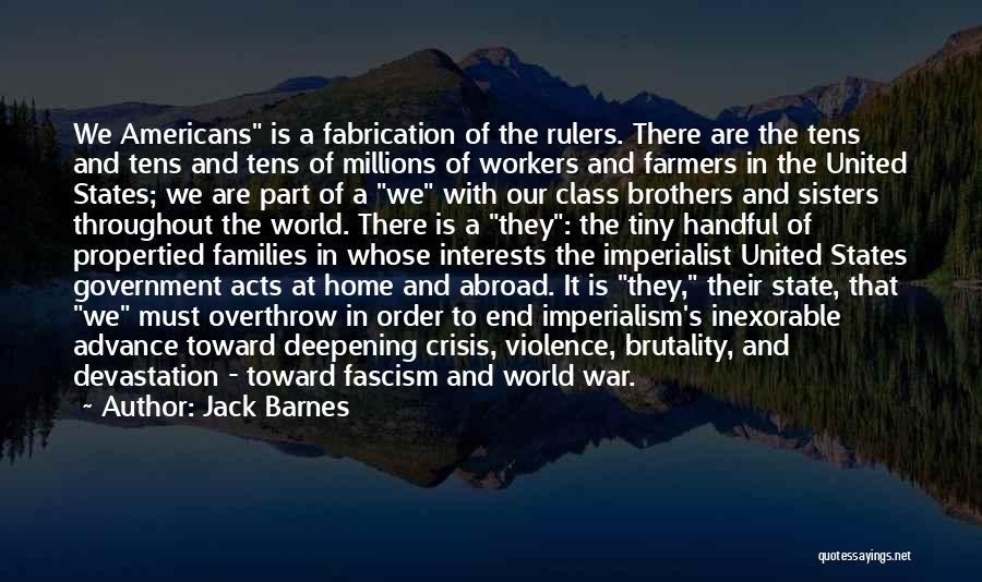 Jack Barnes Quotes: We Americans Is A Fabrication Of The Rulers. There Are The Tens And Tens And Tens Of Millions Of Workers