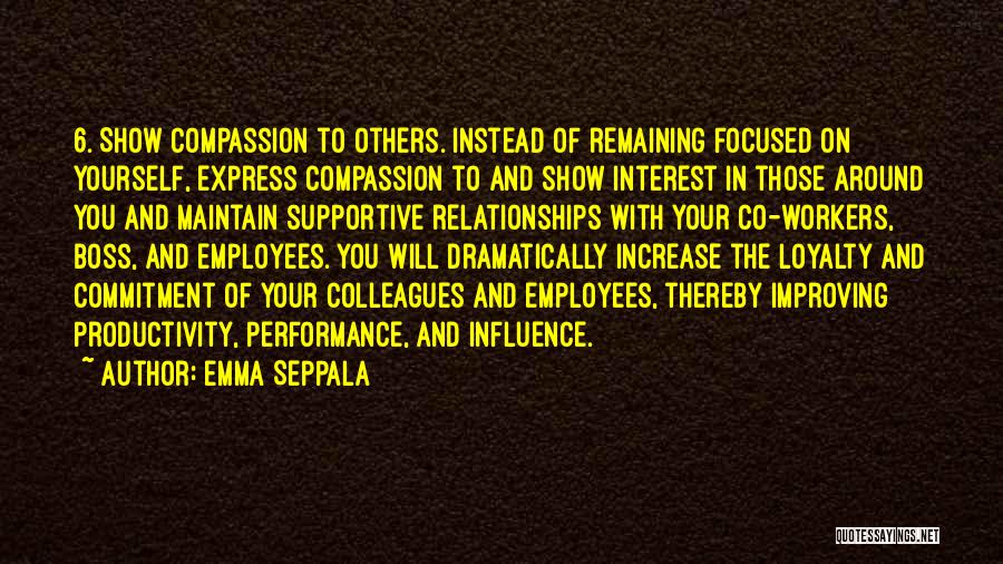 Emma Seppala Quotes: 6. Show Compassion To Others. Instead Of Remaining Focused On Yourself, Express Compassion To And Show Interest In Those Around