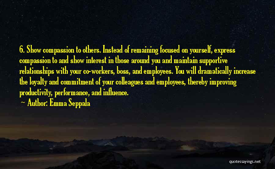 Emma Seppala Quotes: 6. Show Compassion To Others. Instead Of Remaining Focused On Yourself, Express Compassion To And Show Interest In Those Around