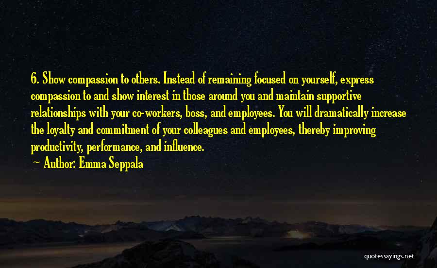 Emma Seppala Quotes: 6. Show Compassion To Others. Instead Of Remaining Focused On Yourself, Express Compassion To And Show Interest In Those Around