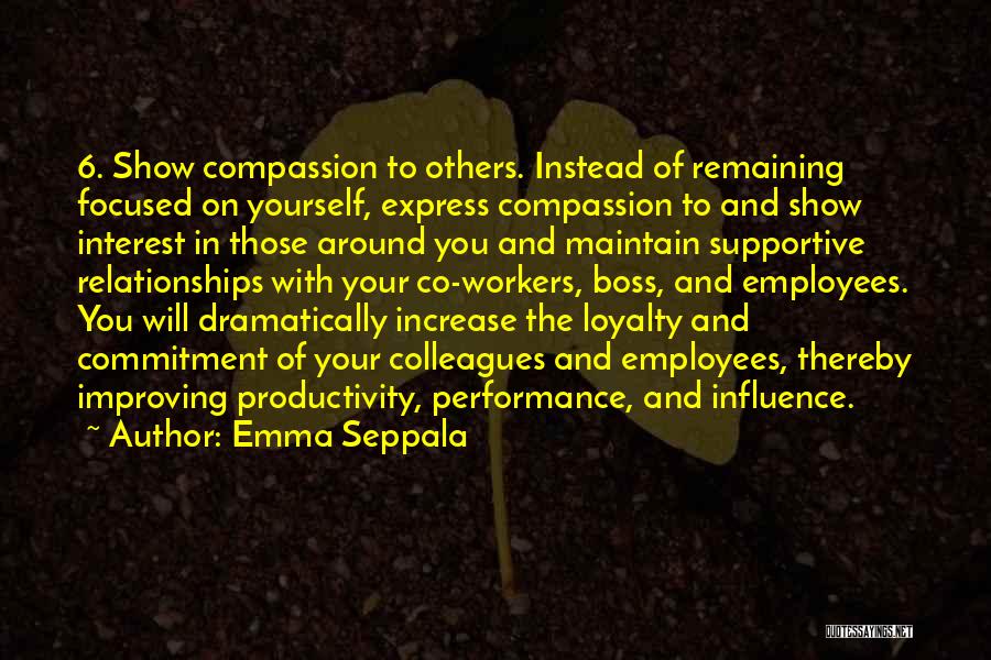 Emma Seppala Quotes: 6. Show Compassion To Others. Instead Of Remaining Focused On Yourself, Express Compassion To And Show Interest In Those Around