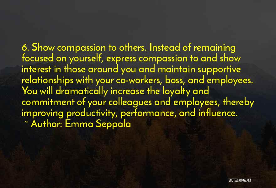 Emma Seppala Quotes: 6. Show Compassion To Others. Instead Of Remaining Focused On Yourself, Express Compassion To And Show Interest In Those Around