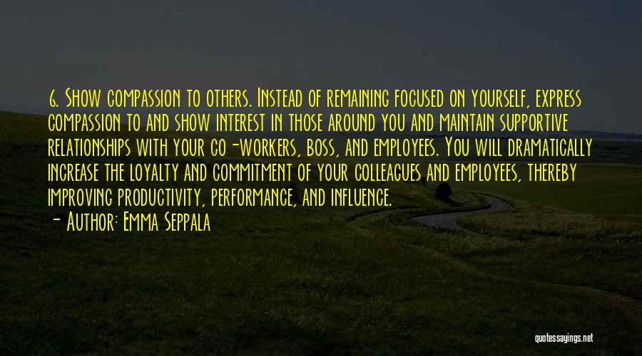 Emma Seppala Quotes: 6. Show Compassion To Others. Instead Of Remaining Focused On Yourself, Express Compassion To And Show Interest In Those Around