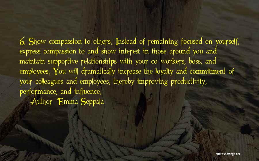 Emma Seppala Quotes: 6. Show Compassion To Others. Instead Of Remaining Focused On Yourself, Express Compassion To And Show Interest In Those Around