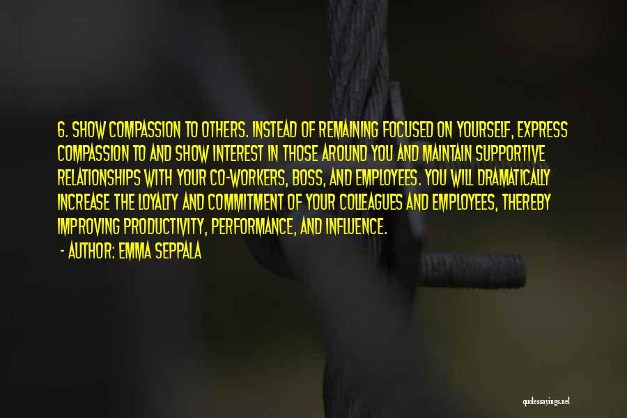 Emma Seppala Quotes: 6. Show Compassion To Others. Instead Of Remaining Focused On Yourself, Express Compassion To And Show Interest In Those Around