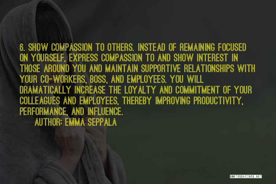 Emma Seppala Quotes: 6. Show Compassion To Others. Instead Of Remaining Focused On Yourself, Express Compassion To And Show Interest In Those Around