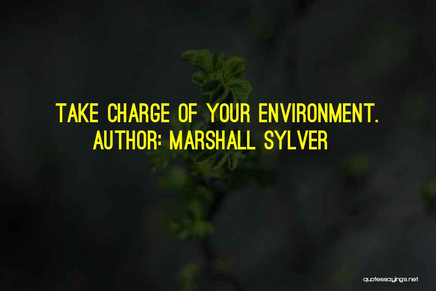 Marshall Sylver Quotes: Take Charge Of Your Environment.