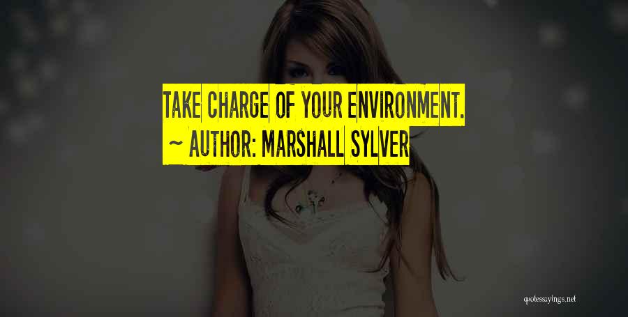 Marshall Sylver Quotes: Take Charge Of Your Environment.