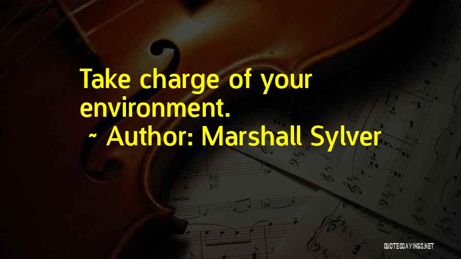 Marshall Sylver Quotes: Take Charge Of Your Environment.