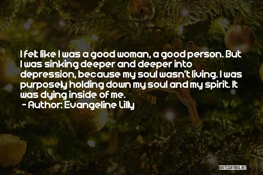 Evangeline Lilly Quotes: I Felt Like I Was A Good Woman, A Good Person. But I Was Sinking Deeper And Deeper Into Depression,