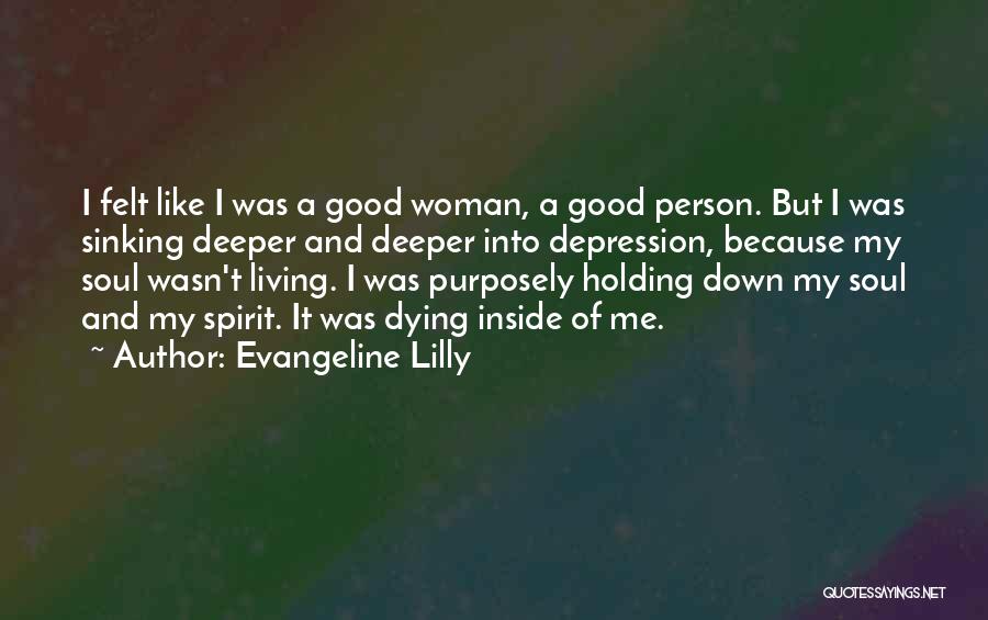 Evangeline Lilly Quotes: I Felt Like I Was A Good Woman, A Good Person. But I Was Sinking Deeper And Deeper Into Depression,