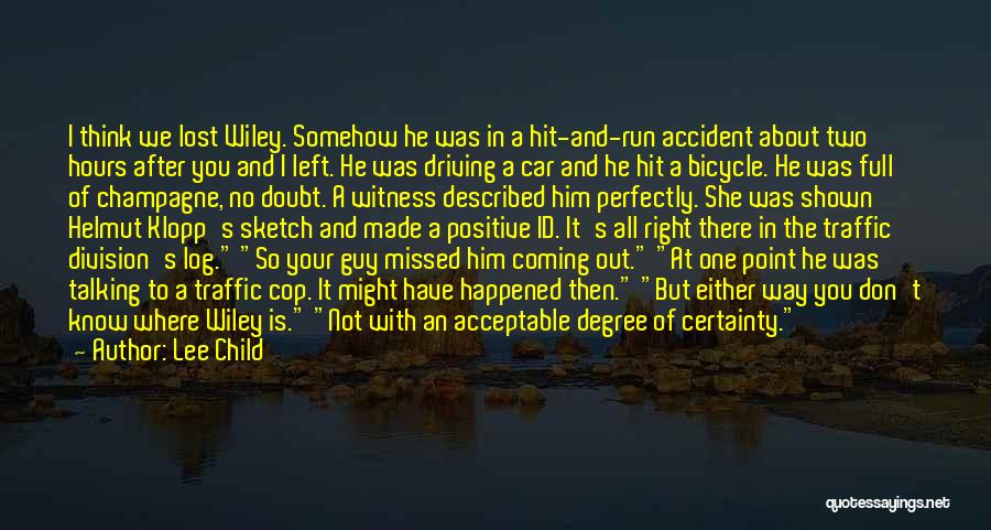 Lee Child Quotes: I Think We Lost Wiley. Somehow He Was In A Hit-and-run Accident About Two Hours After You And I Left.