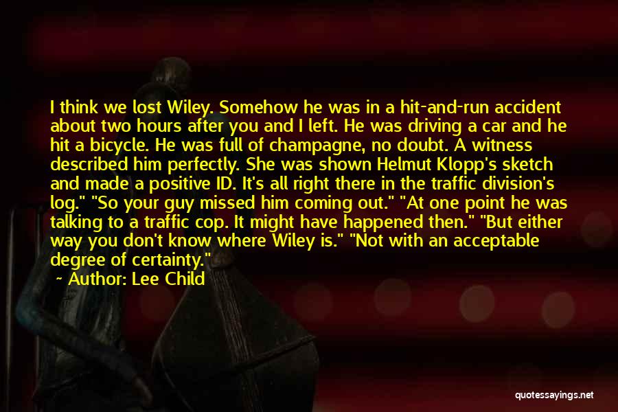 Lee Child Quotes: I Think We Lost Wiley. Somehow He Was In A Hit-and-run Accident About Two Hours After You And I Left.