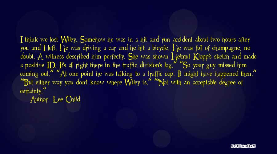 Lee Child Quotes: I Think We Lost Wiley. Somehow He Was In A Hit-and-run Accident About Two Hours After You And I Left.