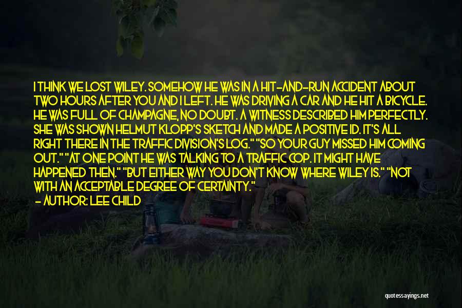 Lee Child Quotes: I Think We Lost Wiley. Somehow He Was In A Hit-and-run Accident About Two Hours After You And I Left.