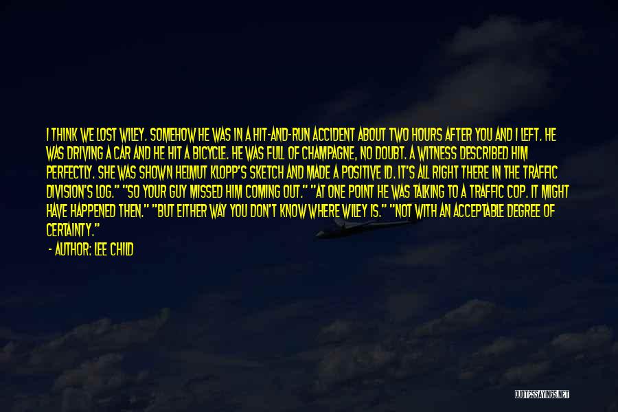 Lee Child Quotes: I Think We Lost Wiley. Somehow He Was In A Hit-and-run Accident About Two Hours After You And I Left.