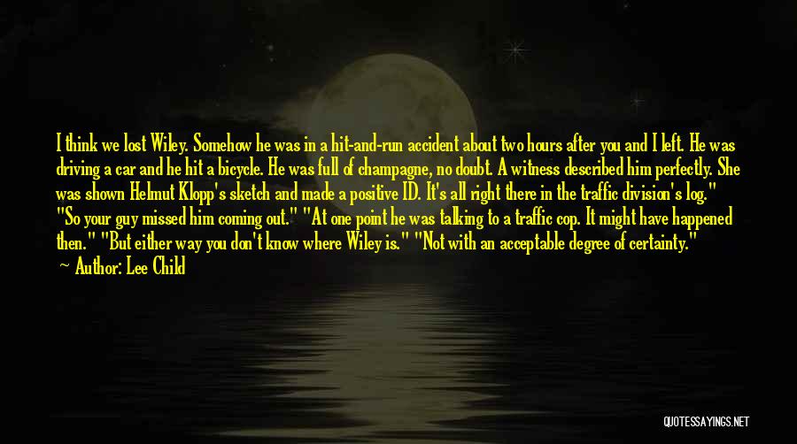Lee Child Quotes: I Think We Lost Wiley. Somehow He Was In A Hit-and-run Accident About Two Hours After You And I Left.
