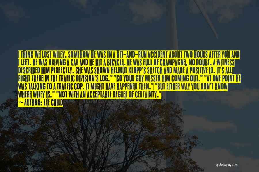 Lee Child Quotes: I Think We Lost Wiley. Somehow He Was In A Hit-and-run Accident About Two Hours After You And I Left.