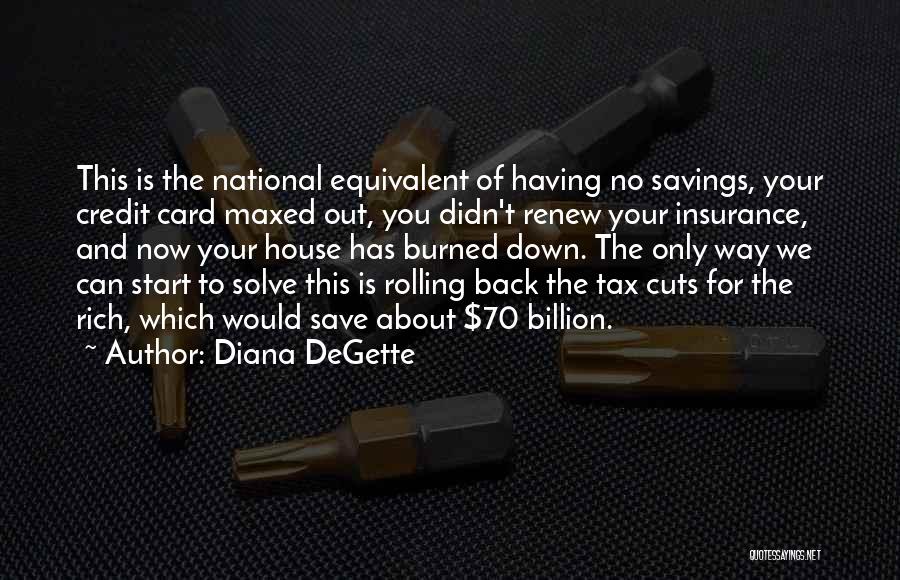 Diana DeGette Quotes: This Is The National Equivalent Of Having No Savings, Your Credit Card Maxed Out, You Didn't Renew Your Insurance, And