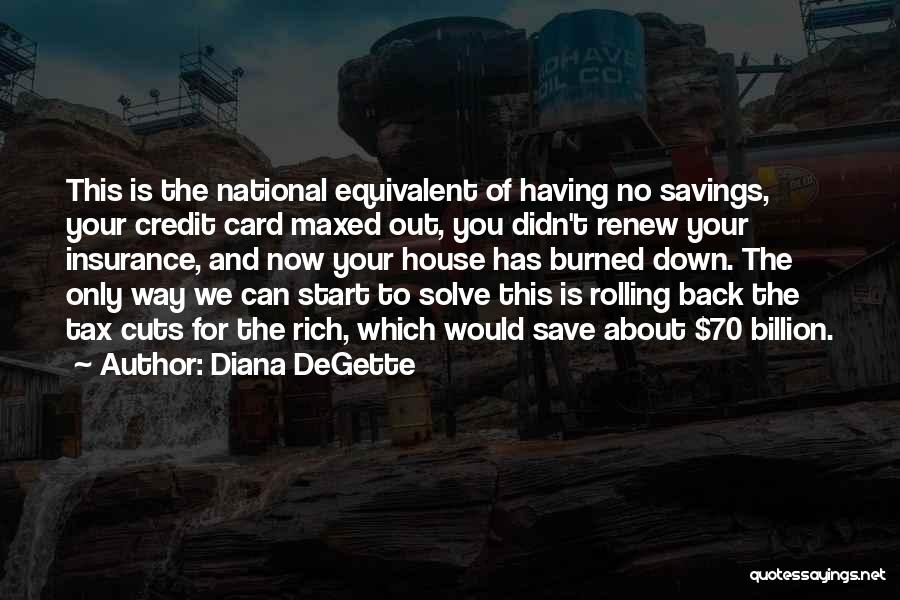 Diana DeGette Quotes: This Is The National Equivalent Of Having No Savings, Your Credit Card Maxed Out, You Didn't Renew Your Insurance, And