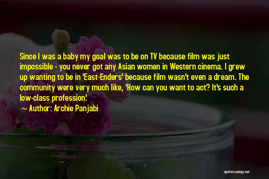 Archie Panjabi Quotes: Since I Was A Baby My Goal Was To Be On Tv Because Film Was Just Impossible - You Never
