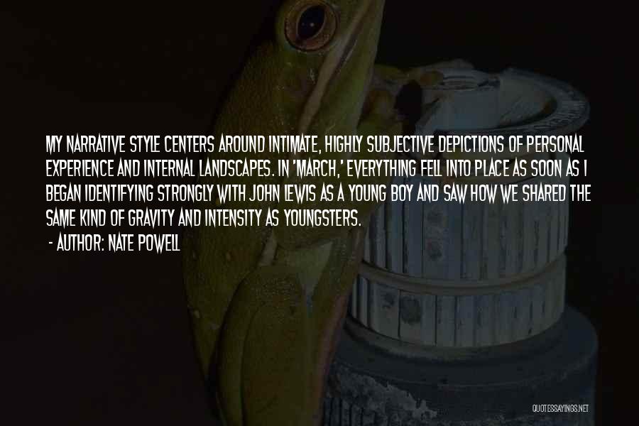 Nate Powell Quotes: My Narrative Style Centers Around Intimate, Highly Subjective Depictions Of Personal Experience And Internal Landscapes. In 'march,' Everything Fell Into