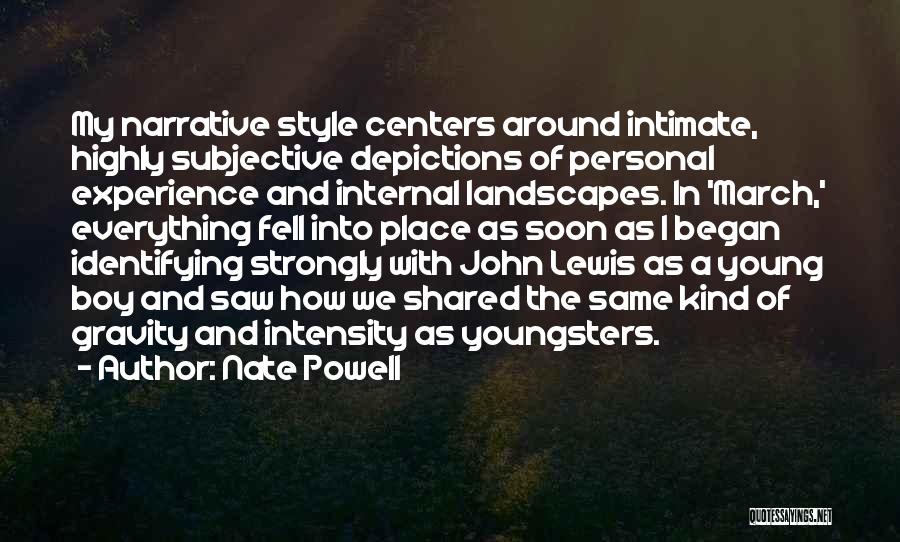 Nate Powell Quotes: My Narrative Style Centers Around Intimate, Highly Subjective Depictions Of Personal Experience And Internal Landscapes. In 'march,' Everything Fell Into