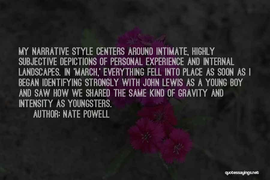 Nate Powell Quotes: My Narrative Style Centers Around Intimate, Highly Subjective Depictions Of Personal Experience And Internal Landscapes. In 'march,' Everything Fell Into