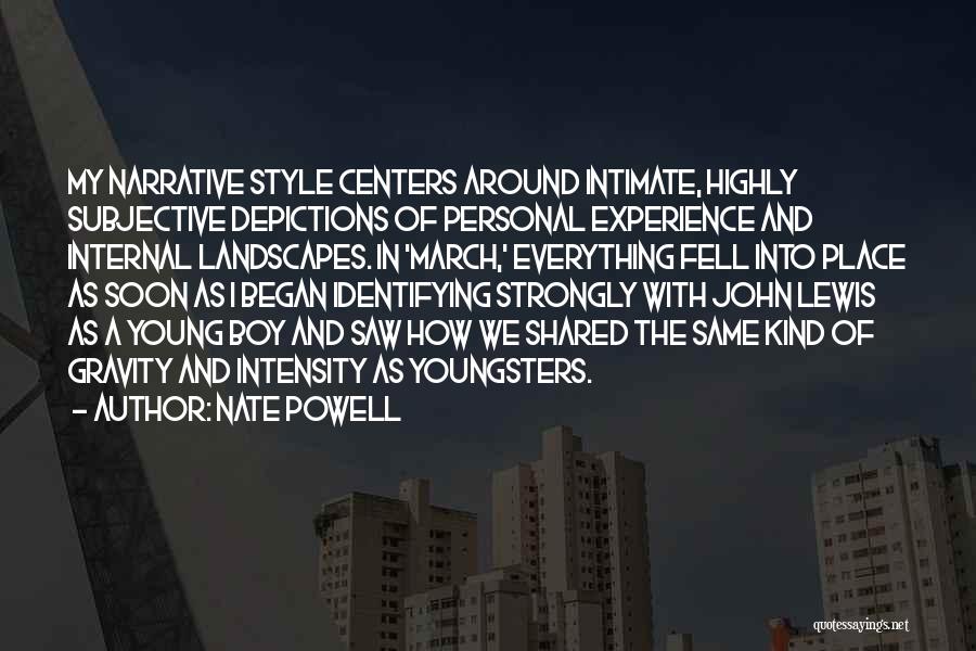 Nate Powell Quotes: My Narrative Style Centers Around Intimate, Highly Subjective Depictions Of Personal Experience And Internal Landscapes. In 'march,' Everything Fell Into