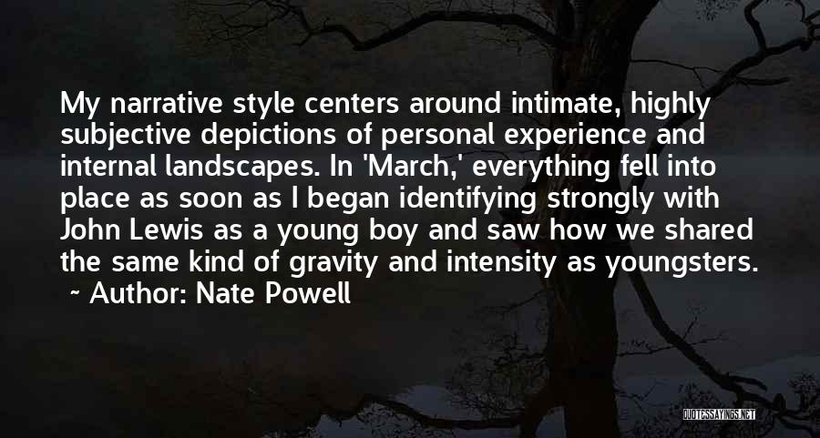 Nate Powell Quotes: My Narrative Style Centers Around Intimate, Highly Subjective Depictions Of Personal Experience And Internal Landscapes. In 'march,' Everything Fell Into