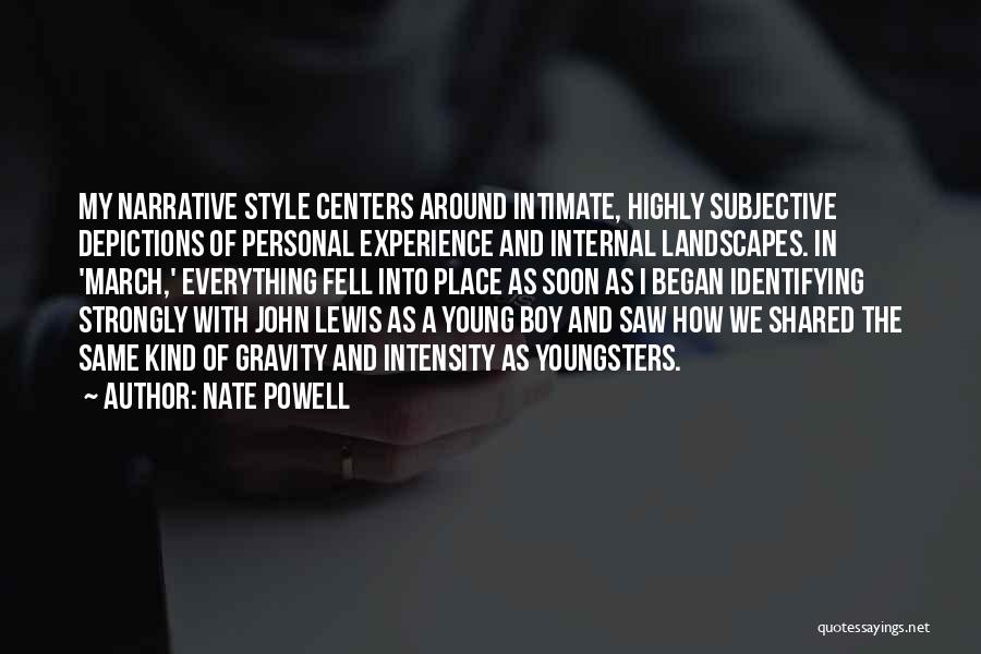 Nate Powell Quotes: My Narrative Style Centers Around Intimate, Highly Subjective Depictions Of Personal Experience And Internal Landscapes. In 'march,' Everything Fell Into