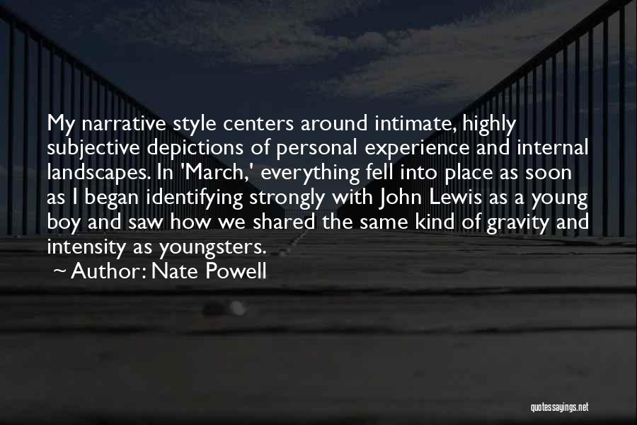 Nate Powell Quotes: My Narrative Style Centers Around Intimate, Highly Subjective Depictions Of Personal Experience And Internal Landscapes. In 'march,' Everything Fell Into
