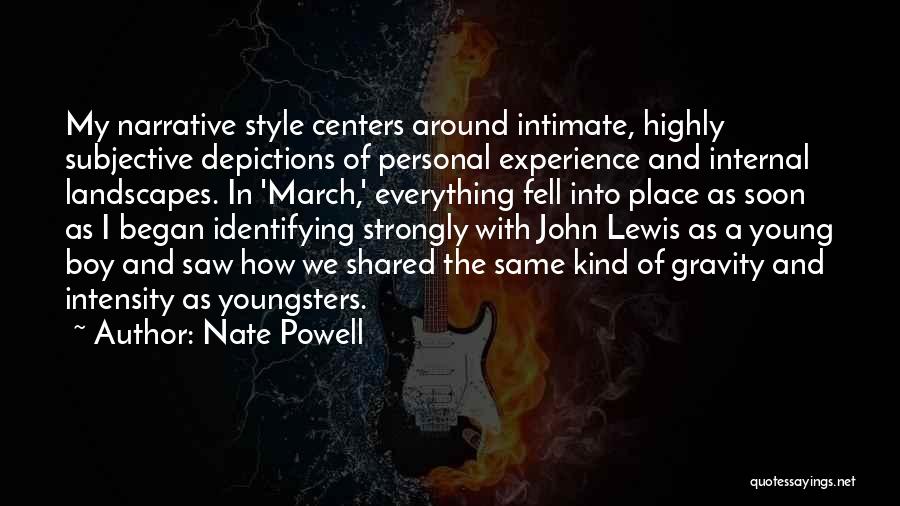 Nate Powell Quotes: My Narrative Style Centers Around Intimate, Highly Subjective Depictions Of Personal Experience And Internal Landscapes. In 'march,' Everything Fell Into