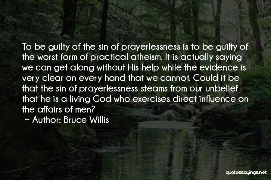 Bruce Willis Quotes: To Be Guilty Of The Sin Of Prayerlessness Is To Be Guilty Of The Worst Form Of Practical Atheism. It