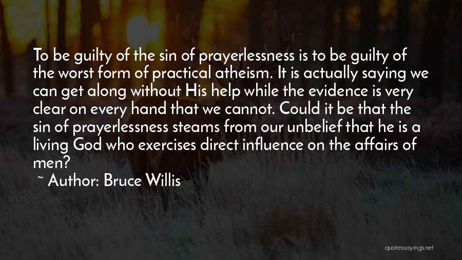 Bruce Willis Quotes: To Be Guilty Of The Sin Of Prayerlessness Is To Be Guilty Of The Worst Form Of Practical Atheism. It