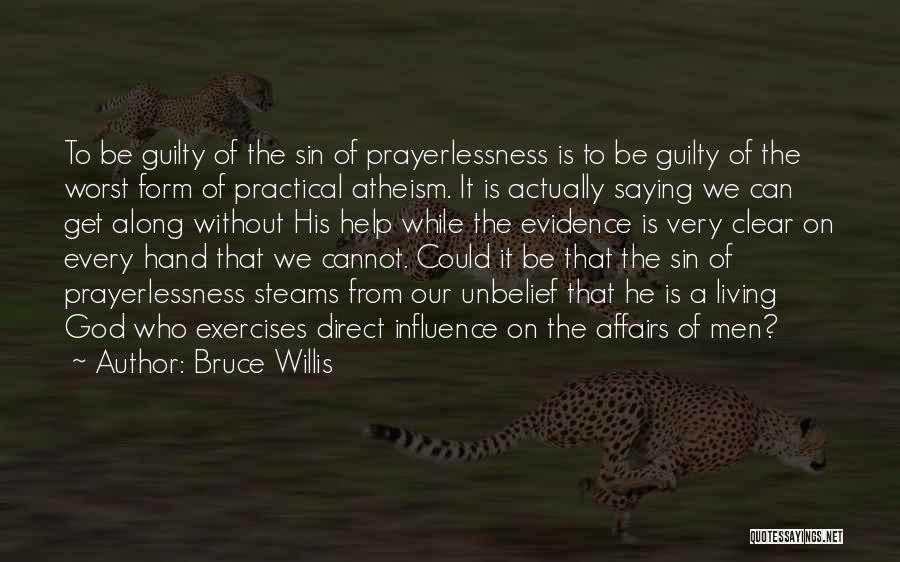 Bruce Willis Quotes: To Be Guilty Of The Sin Of Prayerlessness Is To Be Guilty Of The Worst Form Of Practical Atheism. It