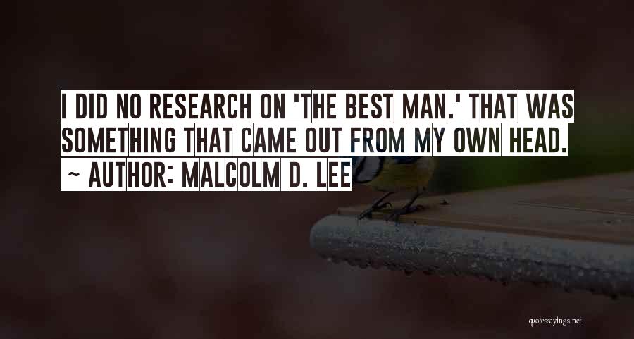 Malcolm D. Lee Quotes: I Did No Research On 'the Best Man.' That Was Something That Came Out From My Own Head.