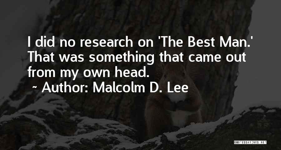 Malcolm D. Lee Quotes: I Did No Research On 'the Best Man.' That Was Something That Came Out From My Own Head.