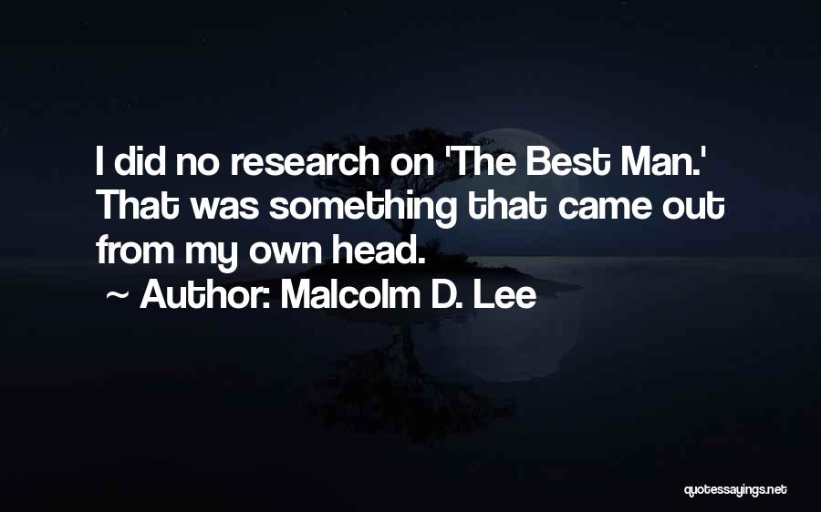 Malcolm D. Lee Quotes: I Did No Research On 'the Best Man.' That Was Something That Came Out From My Own Head.