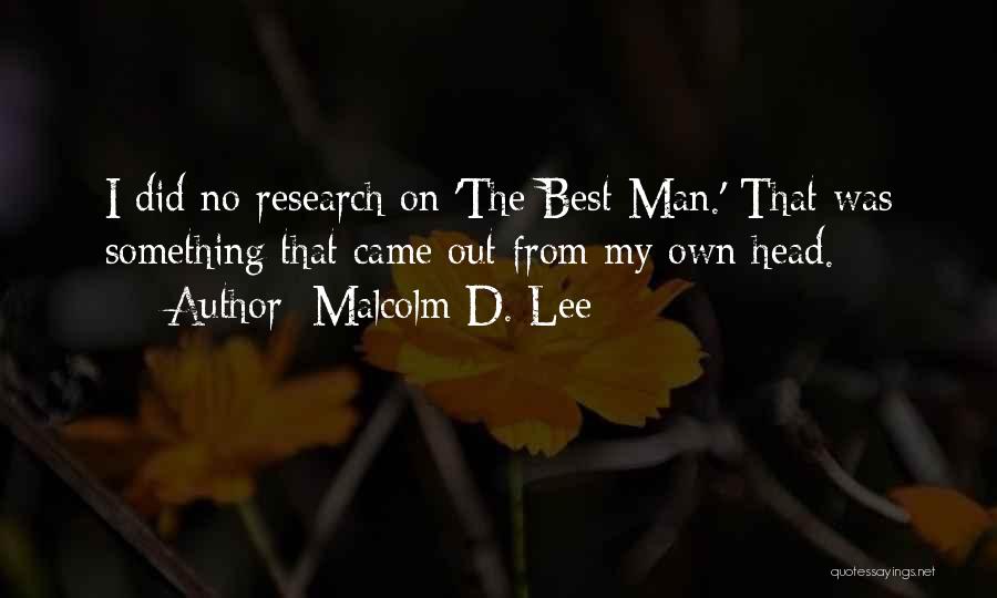 Malcolm D. Lee Quotes: I Did No Research On 'the Best Man.' That Was Something That Came Out From My Own Head.