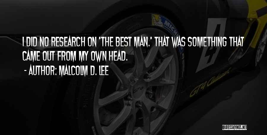Malcolm D. Lee Quotes: I Did No Research On 'the Best Man.' That Was Something That Came Out From My Own Head.