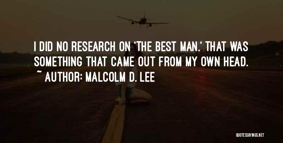 Malcolm D. Lee Quotes: I Did No Research On 'the Best Man.' That Was Something That Came Out From My Own Head.