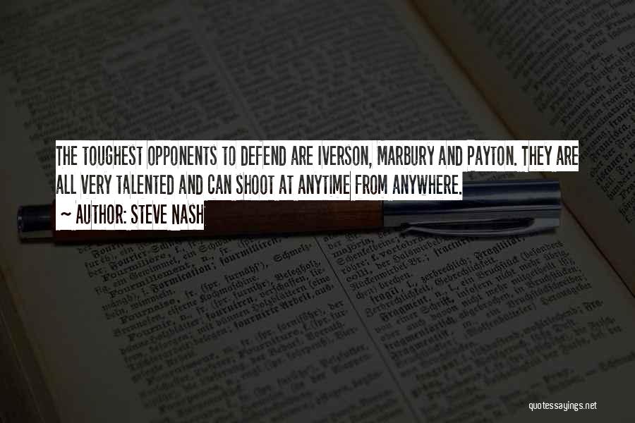 Steve Nash Quotes: The Toughest Opponents To Defend Are Iverson, Marbury And Payton. They Are All Very Talented And Can Shoot At Anytime